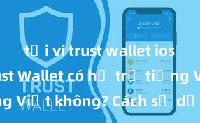 tải ví trust wallet ios nhanh Trust Wallet có hỗ trợ tiếng Việt không? Cách sử dụng dễ dàng