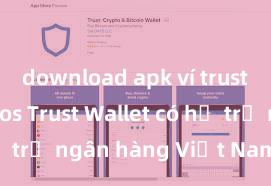 download apk ví trust wallet ios Trust Wallet có hỗ trợ ngân hàng Việt Nam không?